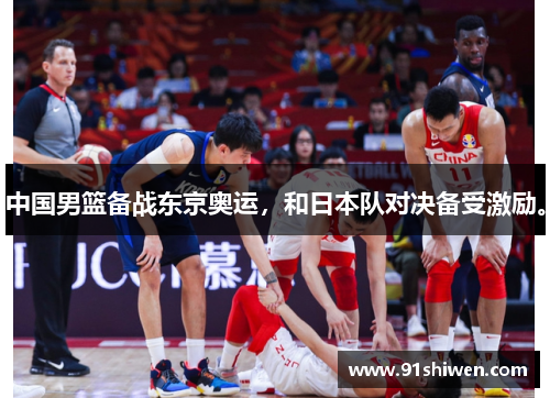 中国男篮备战东京奥运，和日本队对决备受激励。
